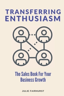 Transferring Enthusiasm: The Sales Book For Your Business Growth by Fairhurst, Julie
