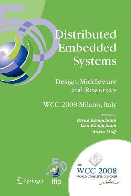 Distributed Embedded Systems: Design, Middleware and Resources: Ifip 20th World Computer Congress, Tc10 Working Conference on Distributed and Parallel by Kleinjohann, Bernd
