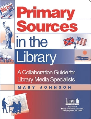 Primary Sources in the Library: A Collaboration Guide for Library Media Specialists by Johnson, Mary J.