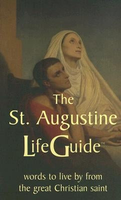 The St. Augustine Lifeguide: Words to Live by from the Great Christian Saint by St Augustine