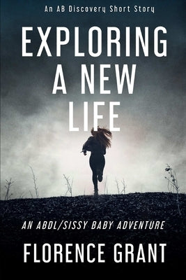 Exploring A New Life: A Sissy baby story by Grant, Forrest