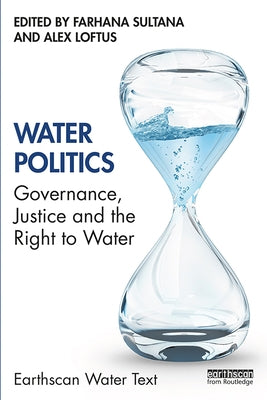 Water Politics: Governance, Justice and the Right to Water by Sultana, Farhana