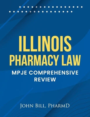 Illinois Pharmacy Law: Mpje Comprehensive Review by Bill Pharmd, John