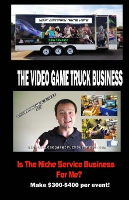 The Video Game Truck Business: Is The Niche Service Business For Me? by Sulima, Lee