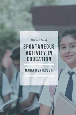 Spontaneous Activity in Education by Montessori, Maria