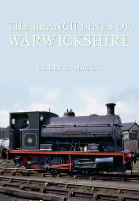 The Branch Lines of Warwickshire by Maggs, Colin