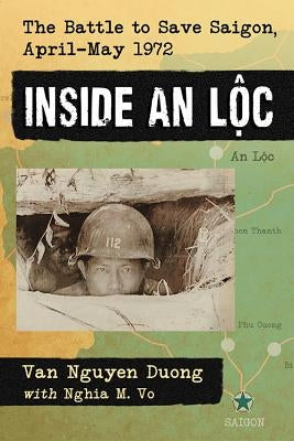 Inside an Loc: The Battle to Save Saigon, April-May 1972 by Duong, Van Nguyen