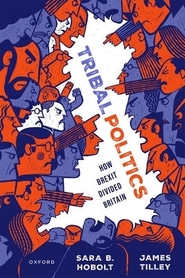 Tribal Politics: How Brexit Divided Britain by Hobolt, Sara B.