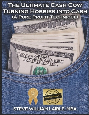 The Ultimate Cash Cow - Turning Hobbies into Cash: A Pure Profit Technique by Laible, Steve William