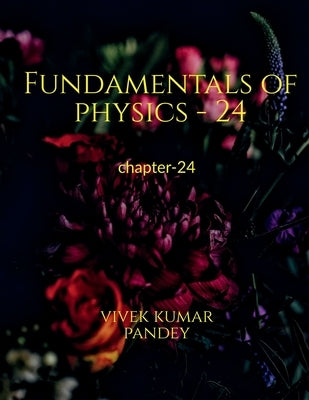 Fundamentals of physics - 24 by Kumar, Vivek