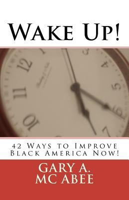 Wake Up!: 42 Ways to Improve Black America Now! by McAbee, Gary A.