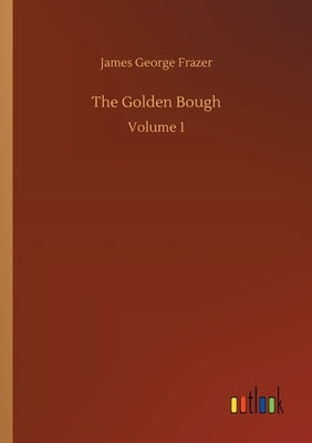 The Golden Bough: Volume 1 by Frazer, James George