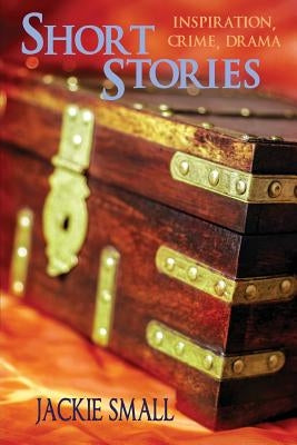 Short Stories: Inspiration, Crime, Drama by Small, Jackie