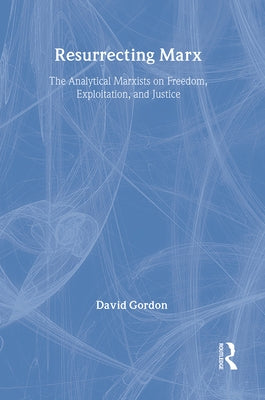 Resurrecting Marx: Analytical Marxists on Exploitation, Freedom and Justice by Gordon, David