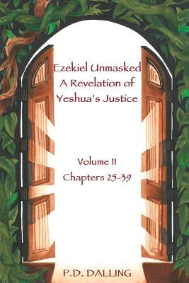 Ezekiel Unmasked a Revelation of Yeshua's Justice by Dalling, P. D.