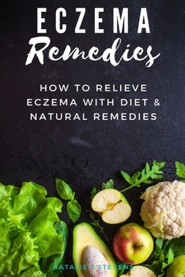 Eczema Remedies: How to Relieve Eczema With Diet & Natural Remedies by Stevens, Natalie J.