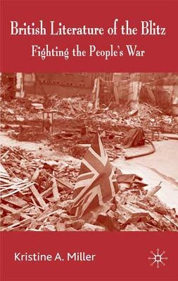 British Literature of the Blitz: Fighting the People's War by Miller, K.