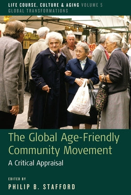 The Global Age-Friendly Community Movement: A Critical Appraisal by Stafford, Philip B.