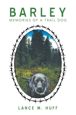 Barley: Memories of a Trail Dog by Huff, Lance M.