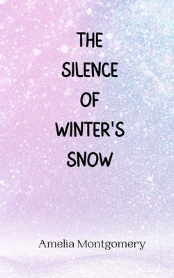 The Silence of Winter's Snow by Montgomery, Amelia