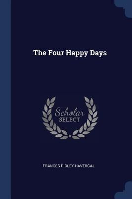 The Four Happy Days by Havergal, Frances Ridley