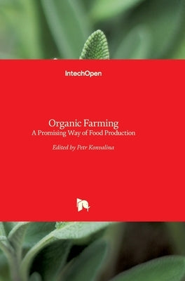 Organic Farming: A Promising Way of Food Production by Konvalina, Petr