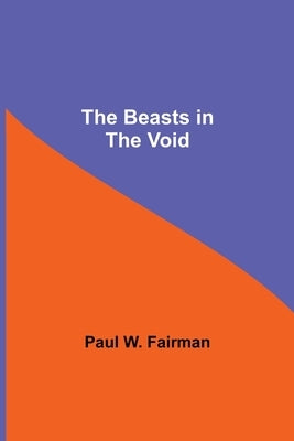 The Beasts in the Void by W. Fairman, Paul