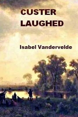 Custer Laughed: none by Vandervelde, Isabel