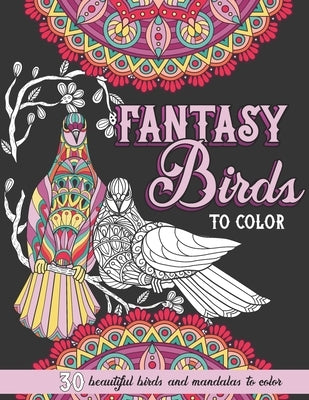 Fantasy Birds to Color: Beautiful Birds and Mandalas Adult Coloring Book by Shecolors