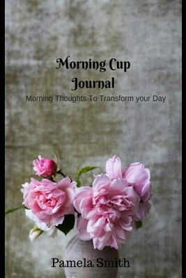 Morning Cup with Pam: Motivational and Inspirational Quotes for Everyday by Smith, Pamela