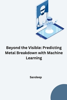 Beyond the Visible: Predicting Metal Breakdown with Machine Learning by Sandeep