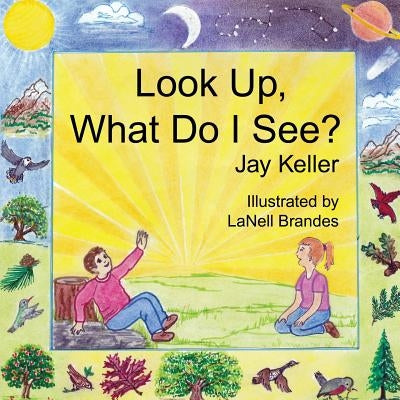 Look Up, What Do I See? God's Wonderful Creation by Keller, Jay