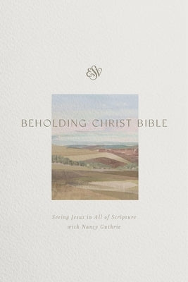 ESV Beholding Christ Bible: Seeing Jesus in All of Scripture with Nancy Guthrie (Hardcover) by Guthrie, Nancy