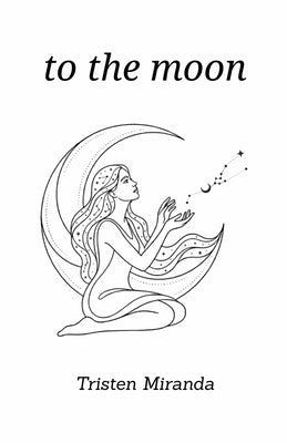To the Moon: Poems on Love, Heartbreak, Letting Go, and Finding Yourself by Miranda, Tristen