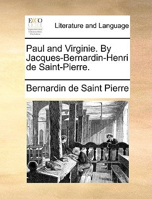 Paul and Virginie. by Jacques-Bernardin-Henri de Saint-Pierre. by Saint-Pierre, Bernadin de