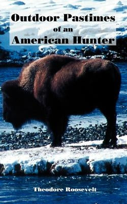 Outdoor Pastimes of an American Hunter by Roosevelt, Theodore
