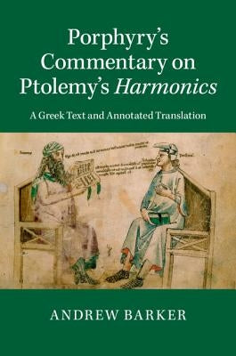 Porphyry's Commentary on Ptolemy's Harmonics: A Greek Text and Annotated Translation by Barker, Andrew