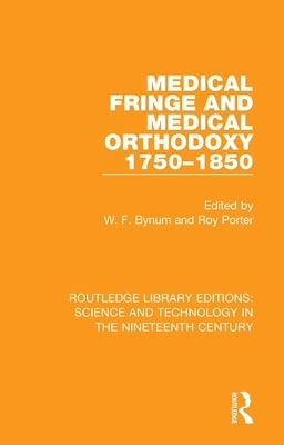 Medical Fringe and Medical Orthodoxy 1750-1850 by Bynum, W. F.