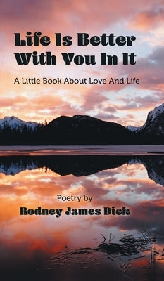 Life Is Better With You In It: A Little Book About Love And Life by Dick, Rodney James