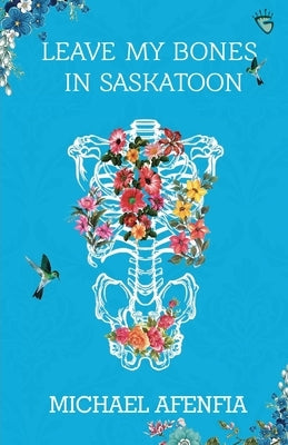 Leave My Bones in Saskatoon by Afenfia, Michael
