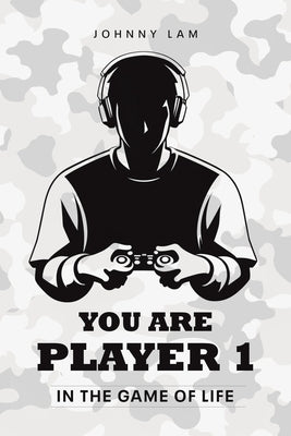 You Are Player 1: In the Game of Life by Lam, Johnny