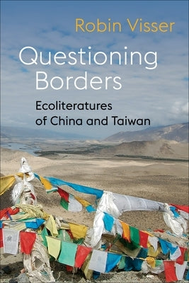 Questioning Borders: Eco-Literatures of China and Taiwan by Visser, Robin