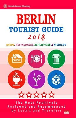 Berlin Tourist Guide 2018: Shops, Restaurants, Entertainment and Nightlife in Berlin, Germany (City Tourist Guide 2018) by Halliday, Greg O.