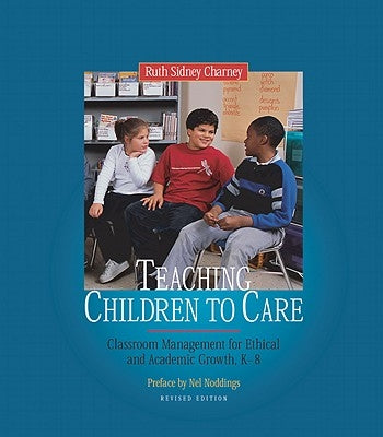 Teaching Children to Care: Classroom Management for Ethical and Academic Growth, K-8 by Charney, Ruth Sidney