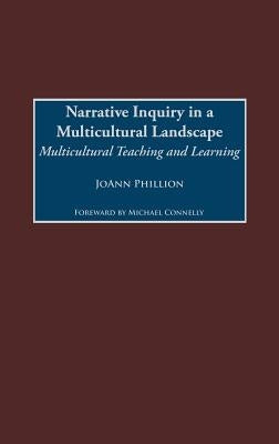 Narrative Inquiry in a Multicultural Landscape: Multicultural Teaching and Learning by Phillion, Joann