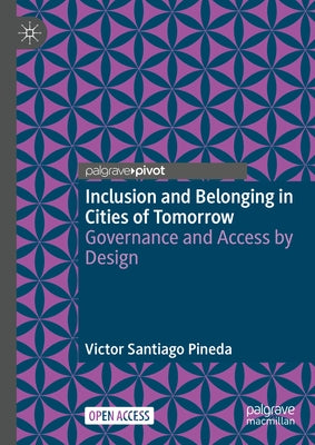 Inclusion and Belonging in Cities of Tomorrow: Governance and Access by Design by Pineda, Victor Santiago