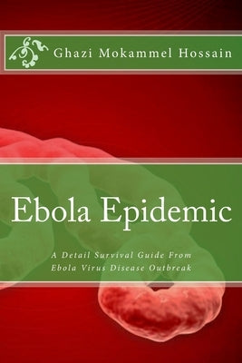 Ebola Epidemic: A Detail Survival Guide From Ebola Virus Disease Outbreak by Writers, Other