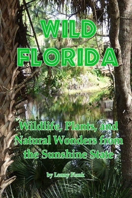 Wild Florida: Wildlife, Plants, and Natural Wonders from the Sunshine State by Flank, Lenny