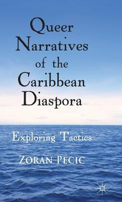 Queer Narratives of the Caribbean Diaspora: Exploring Tactics by Pecic, Z.