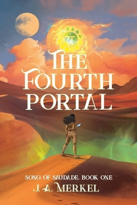 The Fourth Portal: Song of Saudade (Book 1) by Merkel, J. A.